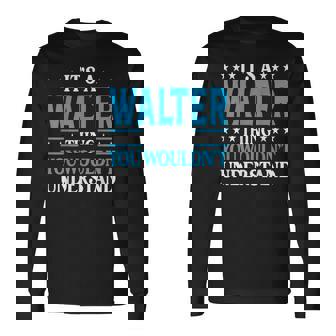 Its A Walter Thing Wouldnt Understand Personal Name Walter Long Sleeve T-Shirt | Mazezy