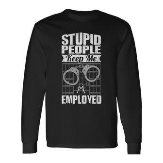 Jailer Prison Guard Stupid People Keep Me Employed Long Sleeve T-Shirt | Mazezy
