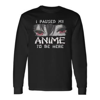 Japanese Animation Characters I Paused My Anime To Be Here Long Sleeve T-Shirt - Thegiftio UK