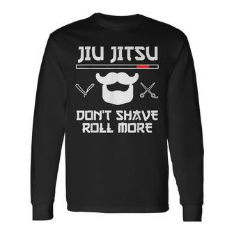 Jiu Jitsu Don't Shave Roll More Bjj Brazilian Jiu Jitsu T-S Long Sleeve T-Shirt | Mazezy