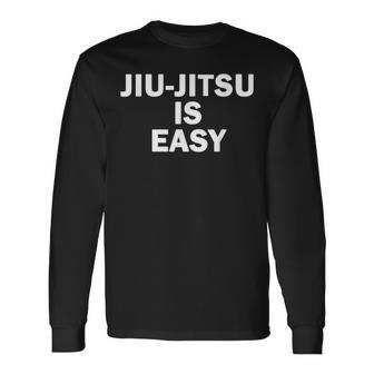 Jiu-Jitsu Is Easy Bjj Quote Long Sleeve T-Shirt | Mazezy