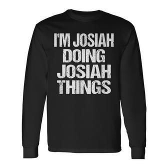 Im Josiah Doing Josiah Things Personalized First Name Long Sleeve T-Shirt | Mazezy
