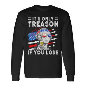 July George Washington 1776 Its Only Treason If You Lose Long Sleeve T-Shirt | Mazezy