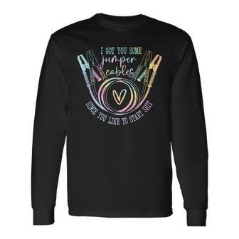 I Got You Some Jumper Cables Since You Like Tie Dye Long Sleeve T-Shirt | Mazezy