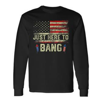 Im Just Here To Bang 4Th Of July Independence Day Long Sleeve T-Shirt - Monsterry AU