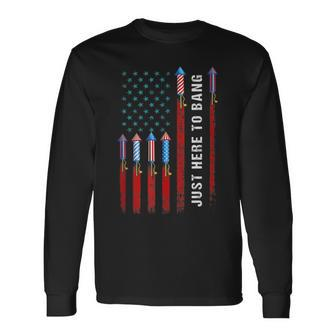 Just Here To Bang American Flag Fireworks 4Th Of July Long Sleeve T-Shirt - Monsterry