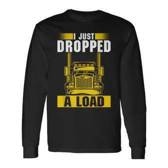 I Just Dropped A Load Trucker Heavy Truck Drivers Long Sleeve T-Shirt | Mazezy