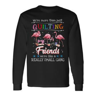Were More Than Just Quilting Friend Long Sleeve T-Shirt - Thegiftio UK