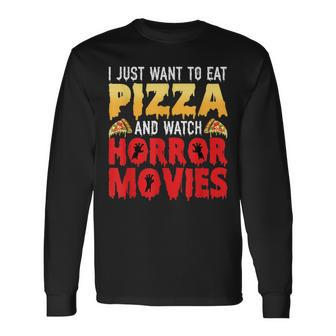I Just Want To Eat Pizza And Watch Horror Movies Long Sleeve T-Shirt T-Shirt | Mazezy