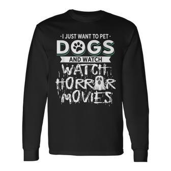 I Just Want To Pet Dogs And Watch Horror Movies Movies Long Sleeve T-Shirt | Mazezy