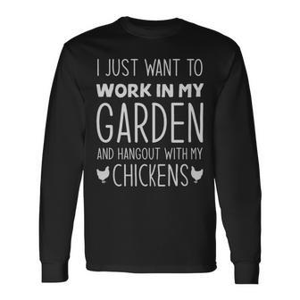 I Just Want To Work In My Garden And Hang Out With My Chickens I Just Want To Work In My Garden And Hang Out With My Chickens Long Sleeve T-Shirt - Monsterry