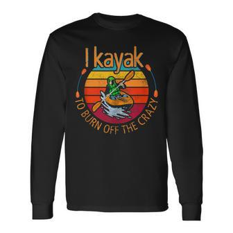 I Kayak To Burn Off The Crazy Kayaking Watersport Long Sleeve T-Shirt | Mazezy
