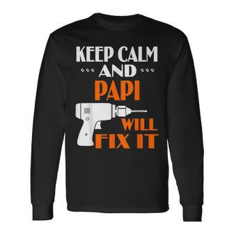 Keep Calm Papi Will Fix It For Dad Grandpa Long Sleeve T-Shirt | Mazezy