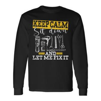 Keep Calm Sit Down And Let Me Fix It Hairdresser Long Sleeve T-Shirt T-Shirt | Mazezy