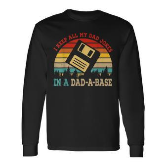 I Keep All My Dad Jokes In A Dadabase Fathers Day Long Sleeve T-Shirt T-Shirt | Mazezy