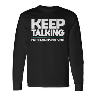 Keep Talking Im Diagnosing You Speech Therapist Pathologist Therapist Long Sleeve T-Shirt | Mazezy