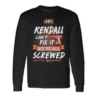 Kendall Name If Kendall Cant Fix It Were All Screwed Long Sleeve T-Shirt - Seseable