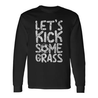 Lets Kick Some Grass -- Kick Long Sleeve T-Shirt | Mazezy