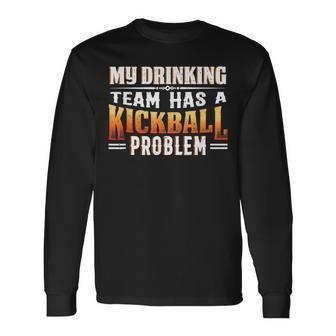 Kickball Lover My Drinking Team Has A Kickball Problem Long Sleeve T-Shirt - Seseable