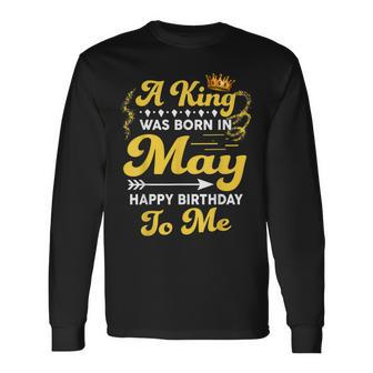 A King Was Born In May Happy Birthday To Me Long Sleeve T-Shirt T-Shirt | Mazezy