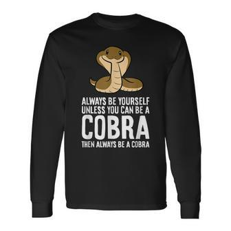 King Cobra Always Be Yourself Unless You Can Be A Cobra Long Sleeve T-Shirt | Mazezy