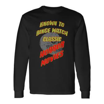 Known To Binge Watch Classic Horror Movies Movies Long Sleeve T-Shirt | Mazezy AU