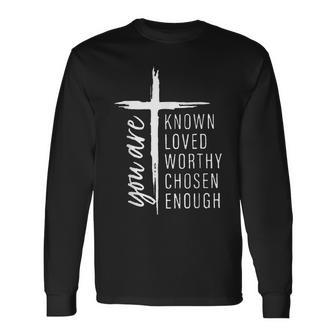 You Are Known Loved Worthy Chosen Enough Long Sleeve T-Shirt - Monsterry UK