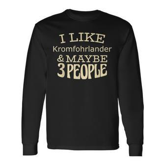 I Like Kromfohrlander & Maybe 3 People Long Sleeve T-Shirt | Mazezy