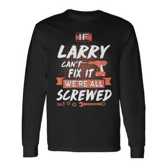 Larry Name If Larry Cant Fix It Were All Screwed Long Sleeve T-Shirt - Seseable
