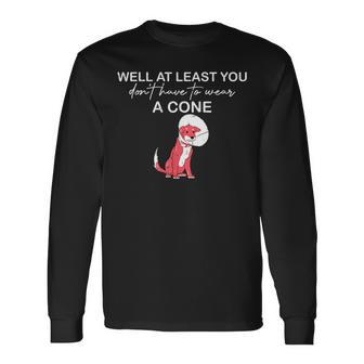 Well At Least You Dont Have To Wear A Cone Long Sleeve T-Shirt T-Shirt | Mazezy