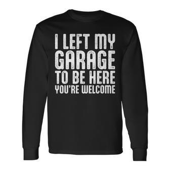 I Left My Garage To Be Here Youre Welcome Retro Garage Guy Long Sleeve T-Shirt - Seseable