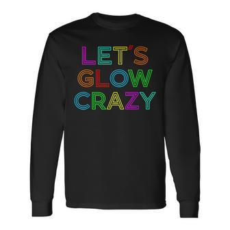 Let´S Glow Crazy Retro Colorful Quote Group Team Long Sleeve T-Shirt - Monsterry