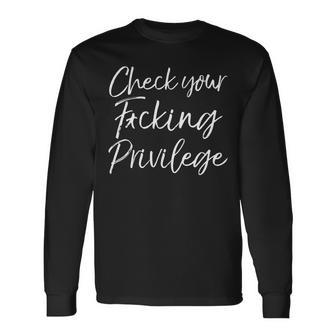 Liberal Leftist Quote Check Your Fucking Privilege Long Sleeve T-Shirt | Mazezy