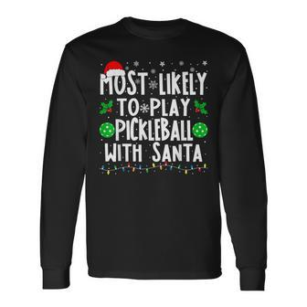 Most Likely To Play Pickleball With Santa Family Christmas Long Sleeve T-Shirt - Seseable