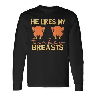 He Likes My Turkey Breasts Couple Matching Thanksgiving Long Sleeve T-Shirt - Thegiftio