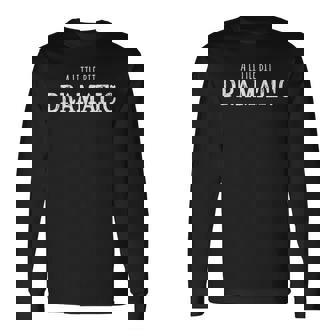 A Little Bit Dramatic Drama Queen Long Sleeve T-Shirt T-Shirt | Mazezy
