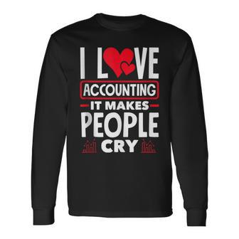 I Love Accounting It Makes People Cry Cost Accountant Long Sleeve T-Shirt | Mazezy