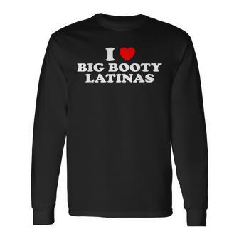 I Love Big Booty Latinas- I Heart Big Booty Latinas Long Sleeve T-Shirt - Monsterry