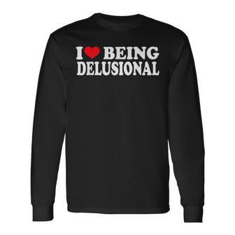 I Love Being Delusional Quote I Heart Being Delusional Long Sleeve - Seseable