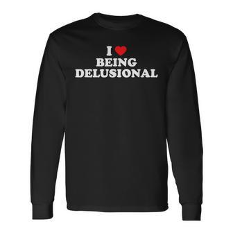 I Love Being Delusional I Heart Being Delusional Long Sleeve - Seseable