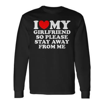 I Love My Girlfriend So Please Stay Away From Me Gf Long Sleeve T-Shirt - Seseable