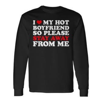 I Love My Hot Boyfriend So Stay Away From Me I Heart My Bf Long Sleeve - Monsterry