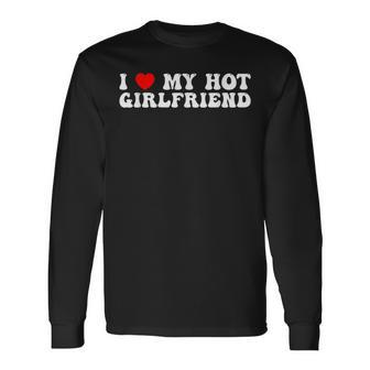 I Love My Hot Girlfriend I Love My Hot Girlfriend Long Sleeve T-Shirt | Mazezy