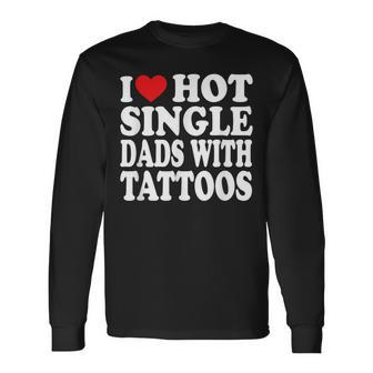 I Love Hot Single Dads With Tattoos Long Sleeve - Seseable