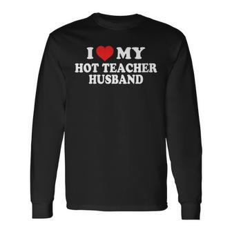 I Love My Hot Teacher Husband Husband Wife Long Sleeve T-Shirt T-Shirt | Mazezy