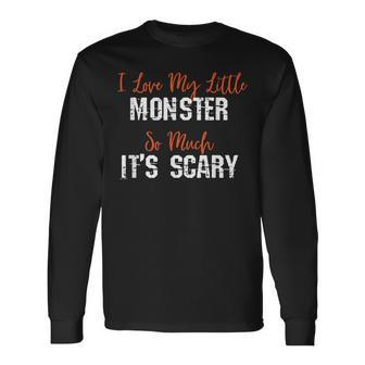 I Love My Little Monster So Much Its Scary Long Sleeve T-Shirt T-Shirt | Mazezy