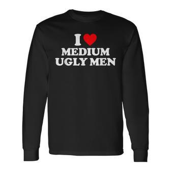 I Love Medium Ugly I Heart Medium Ugly Long Sleeve T-Shirt - Seseable
