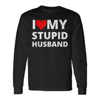 I Love My Stupid Husband With A Red Heart Long Sleeve T-Shirt T-Shirt | Mazezy