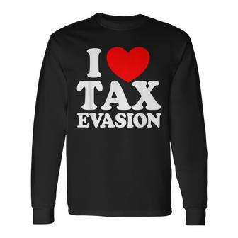 I Love Tax Evasion Commit Tax Fraud I Love Tax Evasion Long Sleeve - Seseable