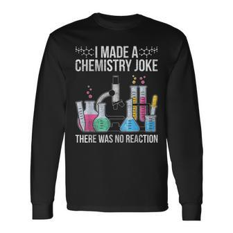 I Made A Chemistry Joke There Was No Reaction Chemistry Long Sleeve T-Shirt | Mazezy